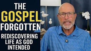 The Gospel Forgotten: Rediscovering Life As God Intended | Christian ￼Life