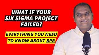 What if Your Six Sigma Project Failed? Everything You Need to Know about BPR