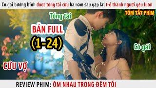 [Review Phim] Cô Gái Bướng Bỉnh Được Tổng Tài Cứu Ba Năm Sau Gặp Lại Trở Thành Người Yêu | Full 1-24