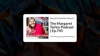 Special Chronicles Podcast - The Margaret Turley Podcast | Ep.745