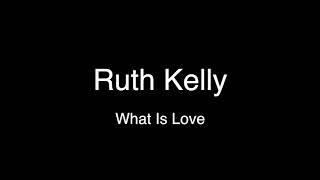 Ruth Kelly - What Is Love