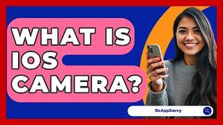 What Is iOS Camera? - Be App Savvy