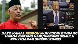 DATO KAMAL RESPON MUHYIDDIN BIMBANG HARGA BARANG NAIK,TIMBANG SEMULA PENYASARAN SUBSIDI RON95