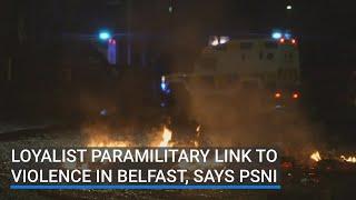 Loyalist paramilitary link to violence in Belfast, says PSNI