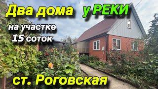 ДВА ДОМА У РЕКИ/ НА УЧАСТКЕ 15 СОТОК/ СТ. РОГОВСКАЯ