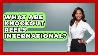 What Are Knockout Reels International? - Knock Out Reels