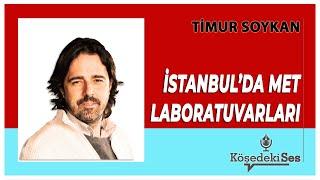 TİMUR SOYKAN - İstanbul'da Met Laboratuvarları * Sesli Köşe Yazısı Dinle *