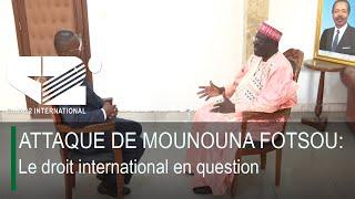 ATTAQUE DE MOUNOUNA FOTSOU: Le droit international en question