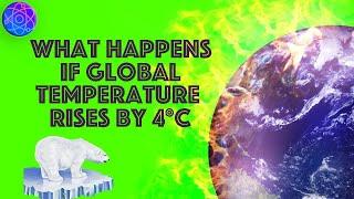 Climate Change: What If the Earth's Global Temperature Rises By 4 Degrees Celsius