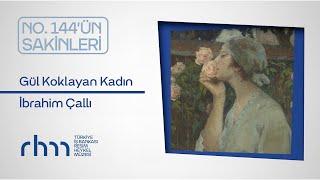 No. 144’ün Sakinleri | ”Gül Koklayan Kadın” İbrahim Çallı