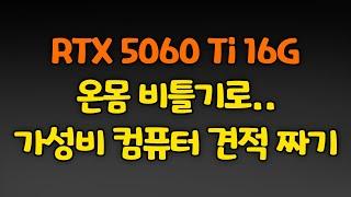RTX 5060 Ti 16G 로 가격 싸게 온몸 비틀기식 컴퓨터 견적짜기!!!!!
