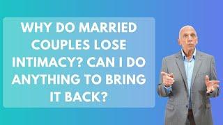 Why Do Married Couples Lose Intimacy? Can I Do Anything To Bring It Back? | Paul Friedman