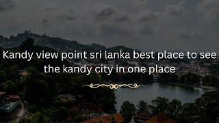 Kandy view point sri lanka best place to see the kandy city in one place