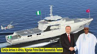 Türkiye Finally Strengthens Africa's Maritime, Nigerian Patrol Boat Successfully Tested