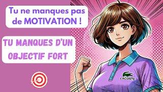 Tu ne manques pas de motivation, tu manques d'un objectif fort !