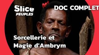 Ambrym : Sorcellerie et Magie au Vanuatu | SLICE PEUPLES | DOC COMPLET