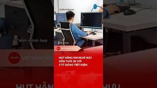 HỤT HẪNG KHI NGHỈ HƯU SỚM TUỔI 35 VỚI 3 TỶ ĐỒNG TIẾT KIỆM