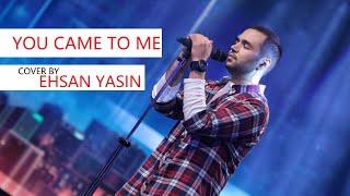 You Came To Me Cover by Ehsan Yasin