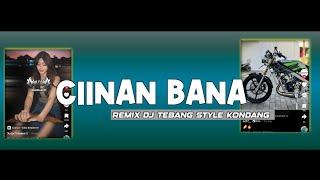 DJ CIINAN BANA Style Kondang Slow( Dj tebang Remix)