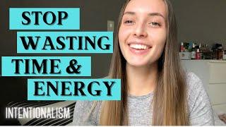 INTENTIONALISM || How to Stop Wasting Time and Energy