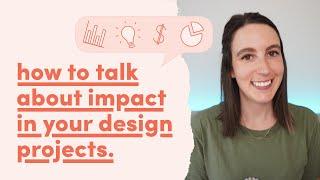 How to talk about impact in your design projects (and what to do if you don't have it)