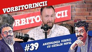 Podcast Vorbitorincii #39. Arheologia iubirii, cu Cătălin Pavel