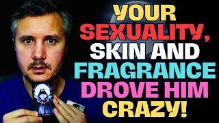 Who Are YOU? Your Sexuality, Skin and Fragrance Totally Drove him Crazy! 