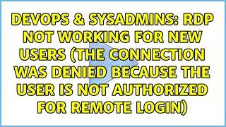 RDP Not Working For New Users (The connection was denied because the user is not authorized for...