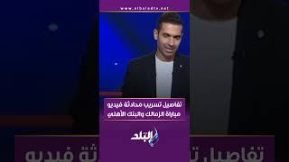 تفاصيل تسريب محادثة فيديو مباراة الزمالك والبنك الأهلي