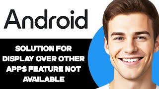 Solution for display over other apps feature not available