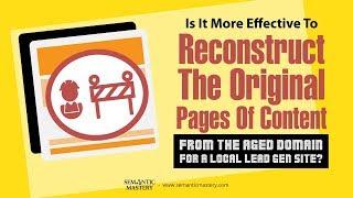 Reconstruct The Original Pages Of Content From The Aged Domain For A Local Lead Gen Site