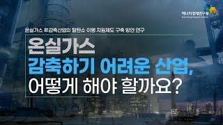 [2021 에너지경제연구원 우수 연구보고서] 온실가스 難감축 산업의 탈탄소 이행 지원제도 구축 방안 연구
