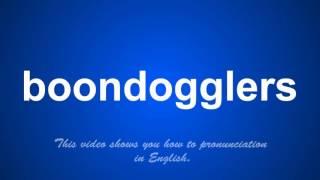 the correct pronunciation of boondogglers in English.