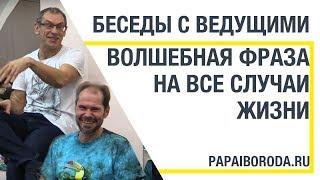 Беседы с ведущими. Папа и Борода. Волшебная фраза