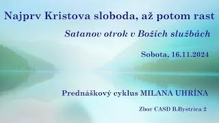 16.11.2024 - M.Uhrín - Najprv Kristova sloboda, až potom rast | Satanov otrok v Božích službách