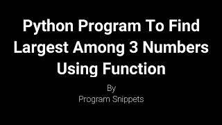 Python Program To Find Largest Among 3 Numbers Using Function