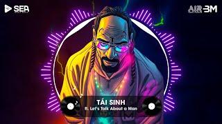 LET'S TALK ABOUT A MAN x TÁI SINH (TÙNG DƯƠNG x VĂN KHÁNH REMIX) - NHẠC Ở ĐÂY NHẠC TOÀN TREND