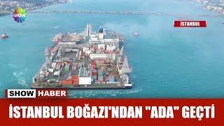 İstanbul Boğazı'ndan 'Ada' geçti!