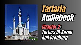 The Tartarian Empire (Full Audiobook) — Chapter 2: Tartars Of Kazan And Orenburg