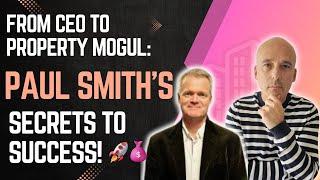 From Corporate CEO to Property Mogul: Paul Smith's Secrets to Success! 