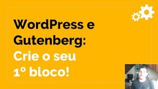 WordPress e Gutenberg: Como criar o seu primeiro bloco