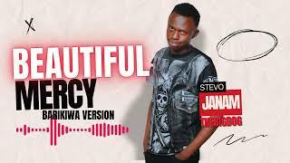 BEAUTIFUL MERCY(BARIKIWA VERSION) - STEVO JANAM