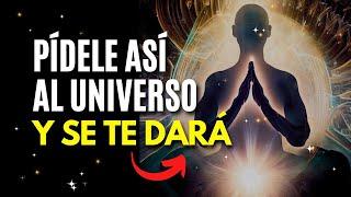 CÓMO HABLARLE al UNIVERSO y OBTENER lo que deseas  PIDE Y SE TE DARÁ