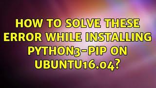 How to solve these error while installing python3-pip on ubuntu16.04?