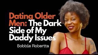 Dating Older Men & My Daddy Issues Ft. Bobbie Robertta