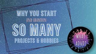 Projects, Hobbies, and ADHD: Why You Never Finish Them