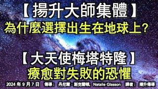 【揚升大師集體】《為什麼選擇出生在地球上？》【大天使梅塔特隆】《療愈對失敗的恐懼》