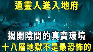 陰間會欺負新人嗎？一位通靈人進入地府，走了十幾個地方說道：十八層地獄不是最恐怖的！