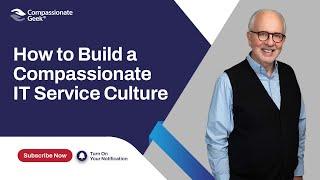 How to Build a Compassionate IT Service Culture