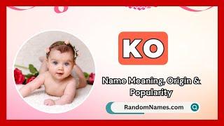 Ko - Baby Girl Name Meaning, Origin & Popularity - RandomNames.com